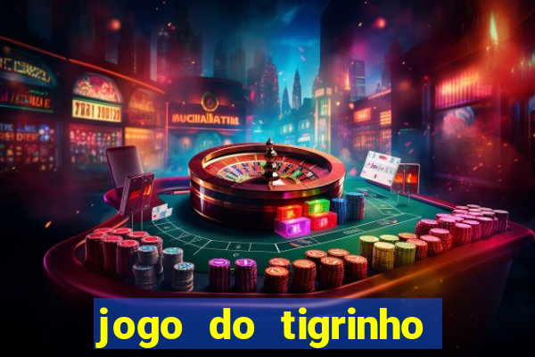 jogo do tigrinho que ganha dinheiro no cadastro