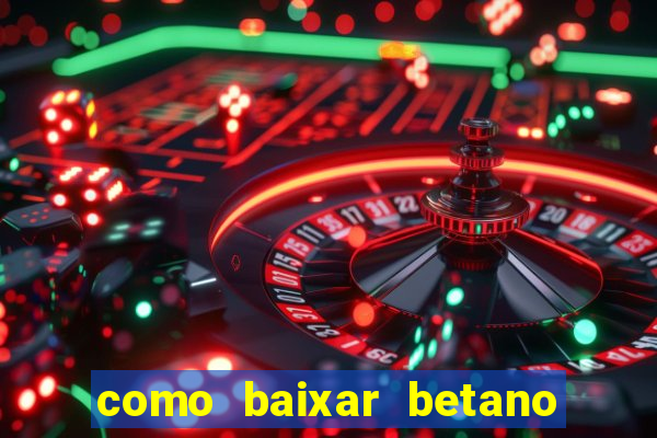 como baixar betano no celular