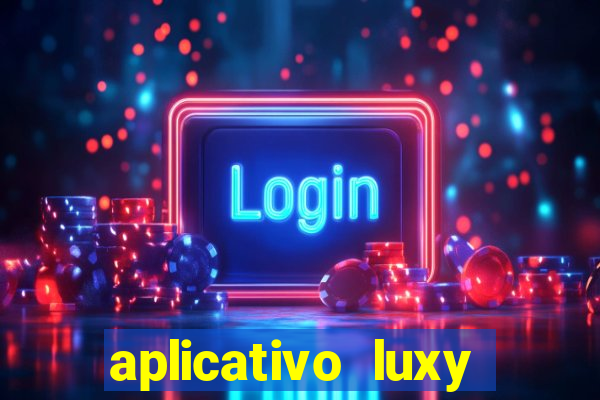 aplicativo luxy como funciona