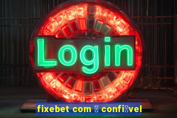 fixebet com 茅 confi谩vel