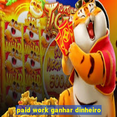 paid work ganhar dinheiro