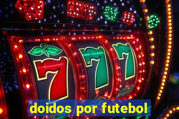 doidos por futebol