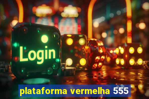 plataforma vermelha 555