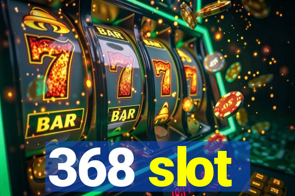 368 slot