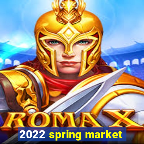 2022 spring market