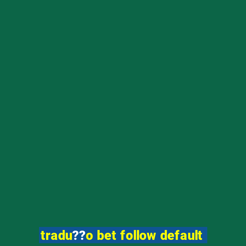 tradu??o bet follow default