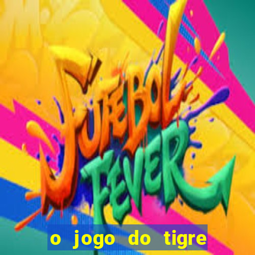 o jogo do tigre da dinheiro