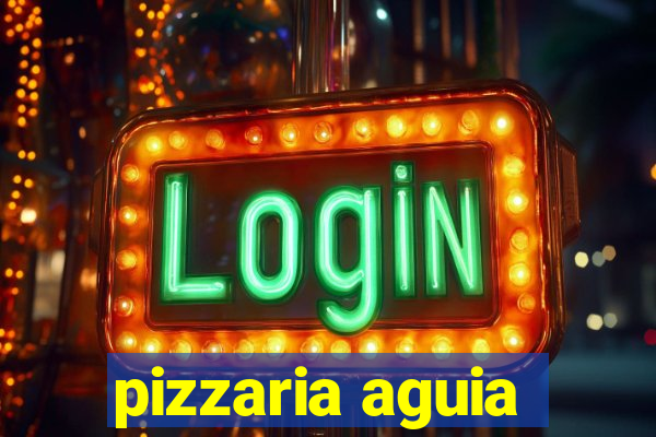 pizzaria aguia