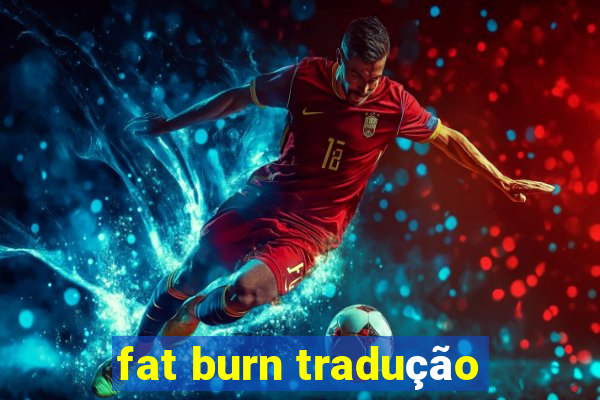 fat burn tradução