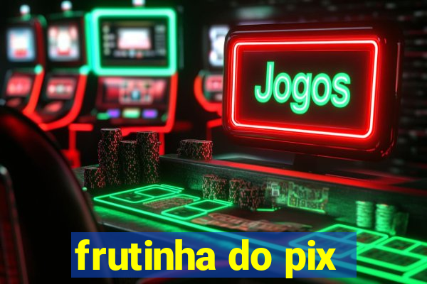 frutinha do pix