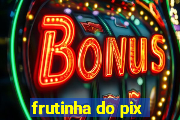 frutinha do pix