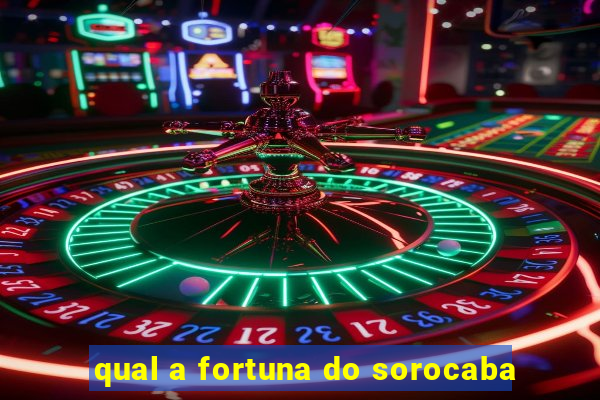 qual a fortuna do sorocaba