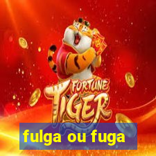 fulga ou fuga