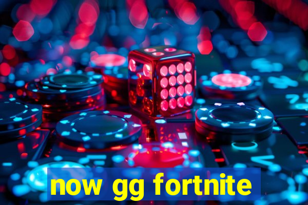 now gg fortnite