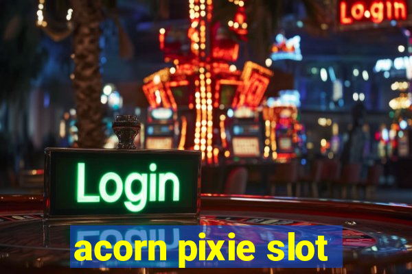 acorn pixie slot