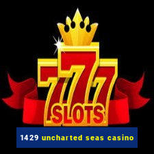 1429 uncharted seas casino