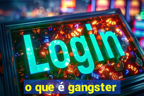 o que é gangster