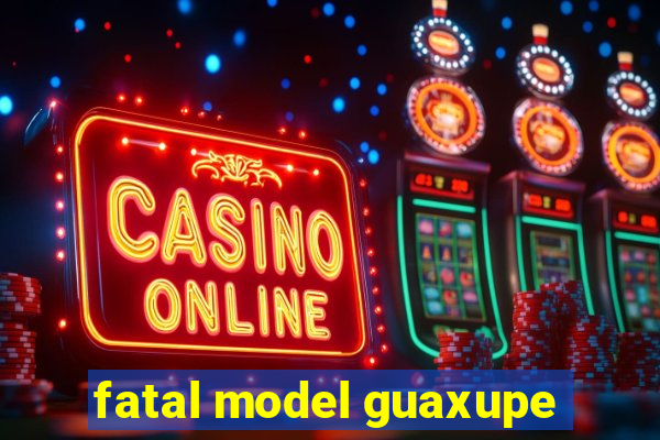 fatal model guaxupe