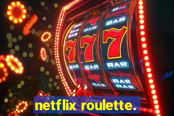 netflix roulette.