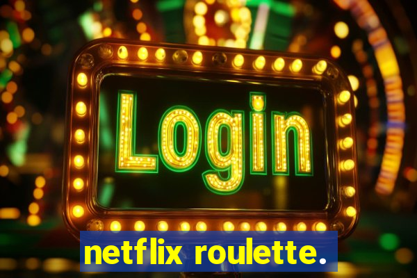 netflix roulette.