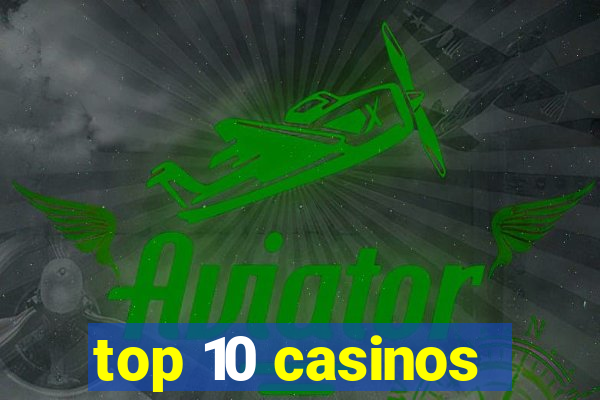 top 10 casinos