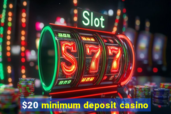 $20 minimum deposit casino