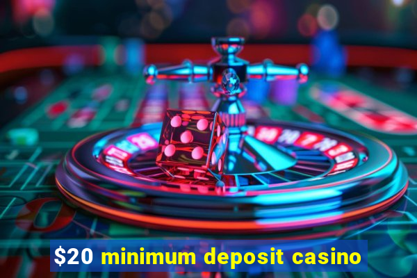 $20 minimum deposit casino