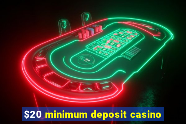 $20 minimum deposit casino