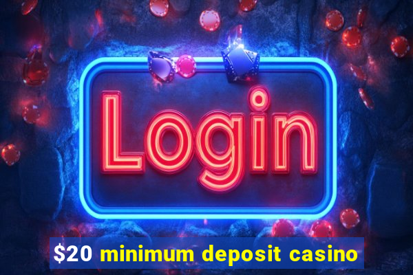 $20 minimum deposit casino