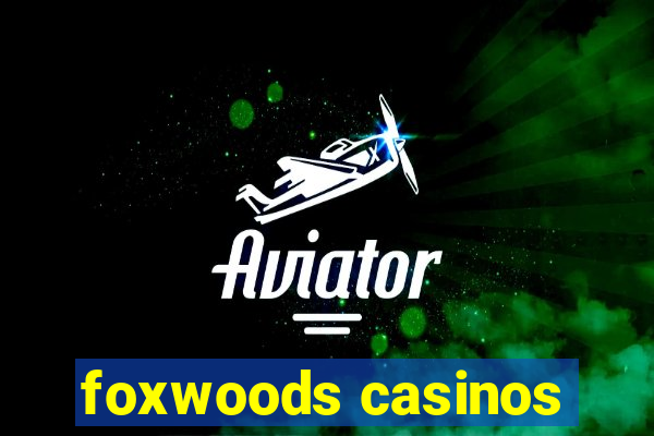 foxwoods casinos