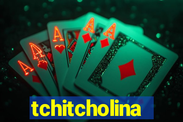 tchitcholina