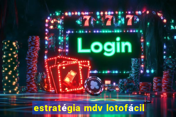 estratégia mdv lotofácil