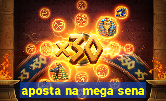 aposta na mega sena