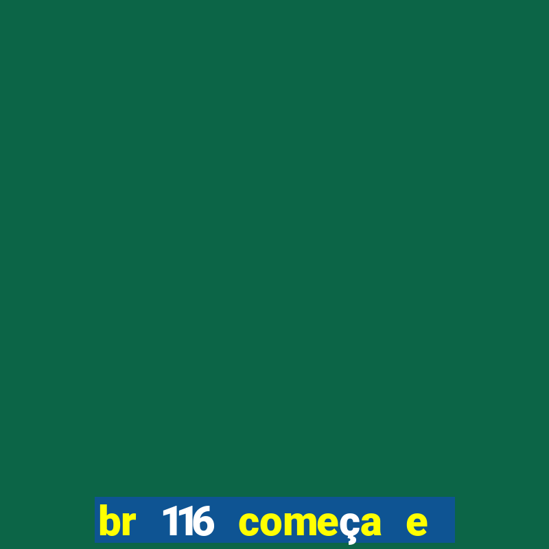 br 116 começa e termina onde