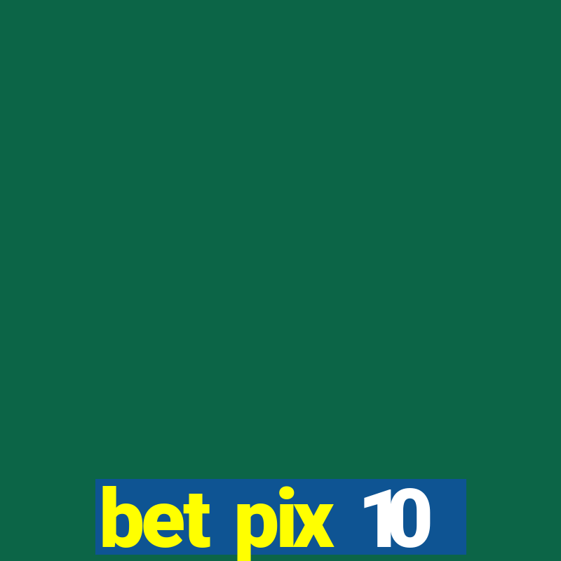 bet pix 10