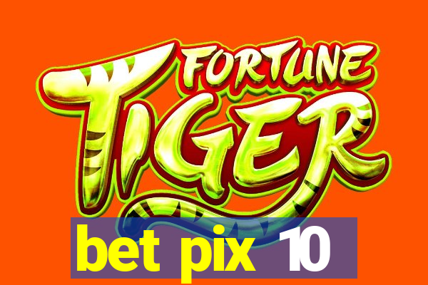 bet pix 10